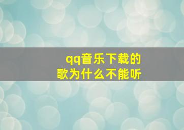 qq音乐下载的歌为什么不能听