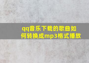 qq音乐下载的歌曲如何转换成mp3格式播放