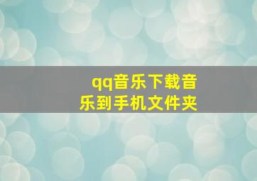 qq音乐下载音乐到手机文件夹