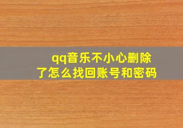 qq音乐不小心删除了怎么找回账号和密码