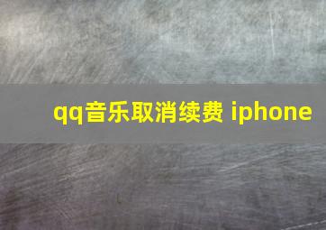 qq音乐取消续费 iphone