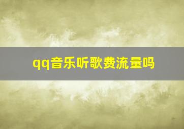 qq音乐听歌费流量吗