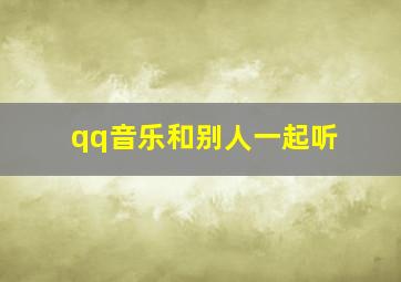 qq音乐和别人一起听