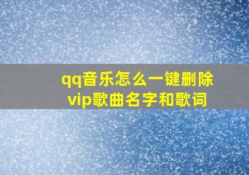 qq音乐怎么一键删除vip歌曲名字和歌词