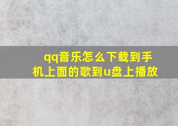 qq音乐怎么下载到手机上面的歌到u盘上播放