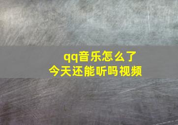 qq音乐怎么了今天还能听吗视频