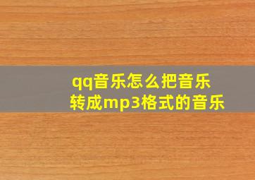 qq音乐怎么把音乐转成mp3格式的音乐