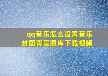 qq音乐怎么设置音乐封面背景图库下载视频