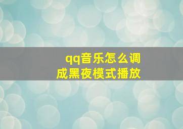 qq音乐怎么调成黑夜模式播放