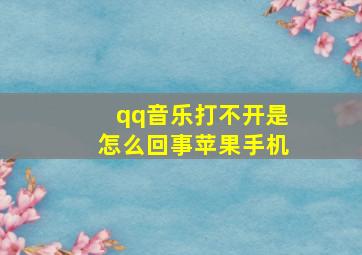 qq音乐打不开是怎么回事苹果手机