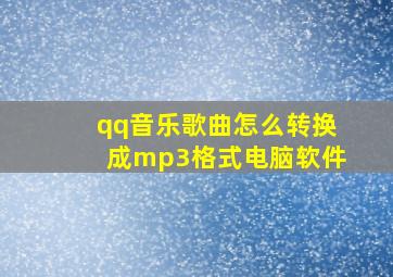 qq音乐歌曲怎么转换成mp3格式电脑软件