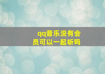 qq音乐没有会员可以一起听吗