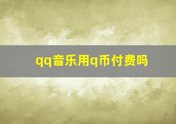 qq音乐用q币付费吗