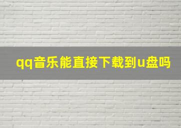 qq音乐能直接下载到u盘吗