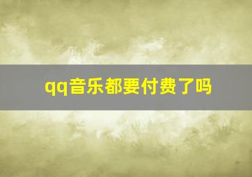 qq音乐都要付费了吗