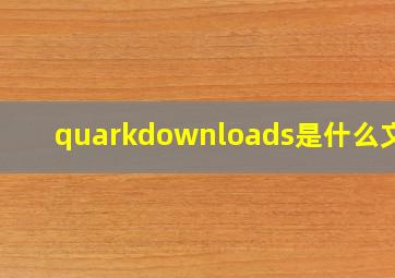 quarkdownloads是什么文件