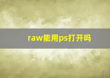 raw能用ps打开吗