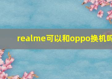 realme可以和oppo换机吗