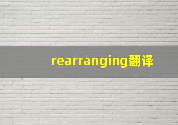 rearranging翻译