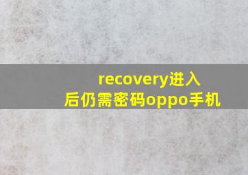 recovery进入后仍需密码oppo手机