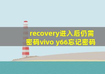 recovery进入后仍需密码vivo y66忘记密码