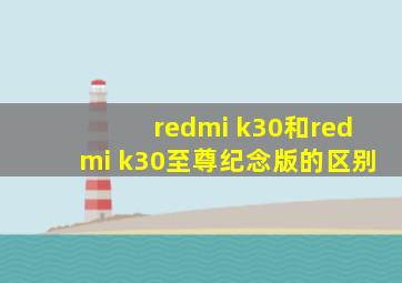 redmi k30和redmi k30至尊纪念版的区别