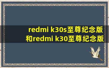 redmi k30s至尊纪念版和redmi k30至尊纪念版