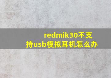 redmik30不支持usb模拟耳机怎么办