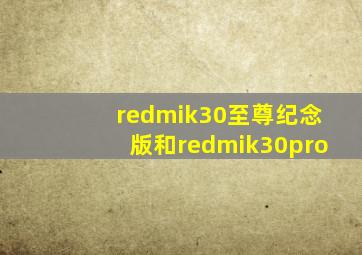 redmik30至尊纪念版和redmik30pro