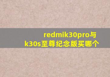 redmik30pro与k30s至尊纪念版买哪个