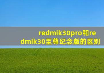 redmik30pro和redmik30至尊纪念版的区别