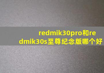 redmik30pro和redmik30s至尊纪念版哪个好