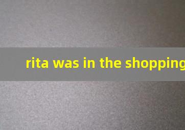 rita was in the shopping mall