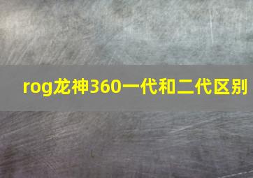 rog龙神360一代和二代区别