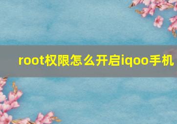 root权限怎么开启iqoo手机