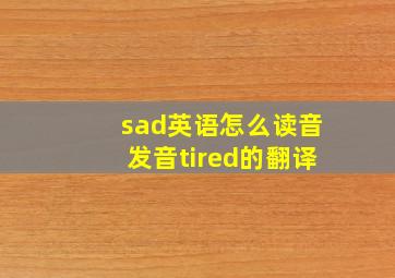 sad英语怎么读音发音tired的翻译