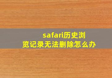 safari历史浏览记录无法删除怎么办