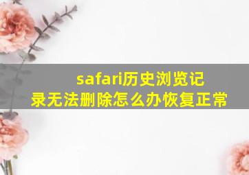 safari历史浏览记录无法删除怎么办恢复正常