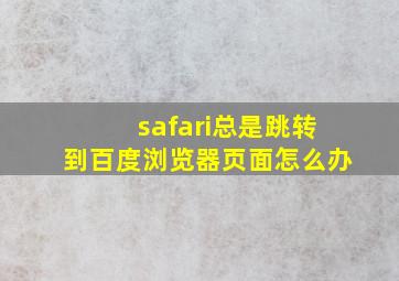 safari总是跳转到百度浏览器页面怎么办