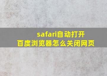 safari自动打开百度浏览器怎么关闭网页