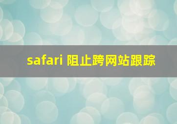 safari 阻止跨网站跟踪