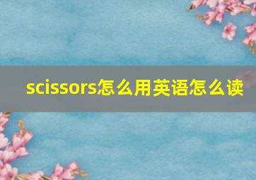 scissors怎么用英语怎么读