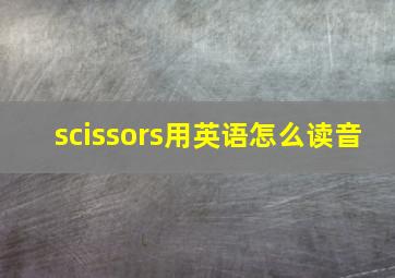 scissors用英语怎么读音