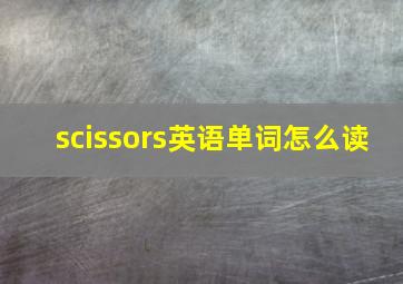 scissors英语单词怎么读