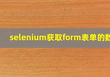 selenium获取form表单的数据