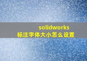 solidworks标注字体大小怎么设置