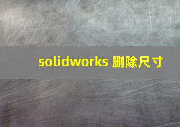 solidworks 删除尺寸