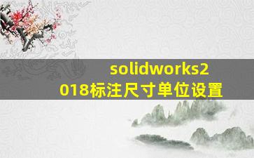 solidworks2018标注尺寸单位设置