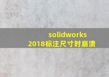 solidworks2018标注尺寸时崩溃