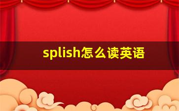 splish怎么读英语